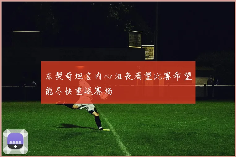 东契奇坦言内心沮丧渴望比赛希望能尽快重返赛场