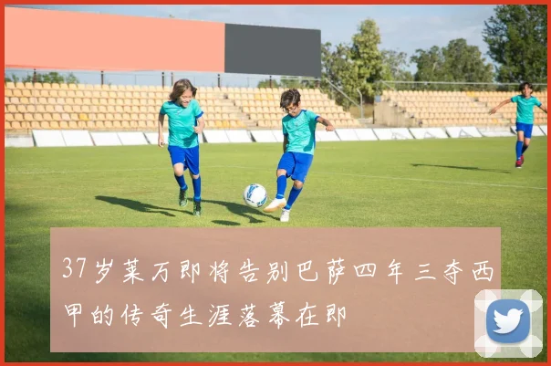 37岁莱万即将告别巴萨四年三夺西甲的传奇生涯落幕在即