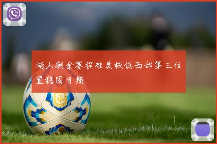湖人剩余赛程难度较低西部第三位置稳固可期